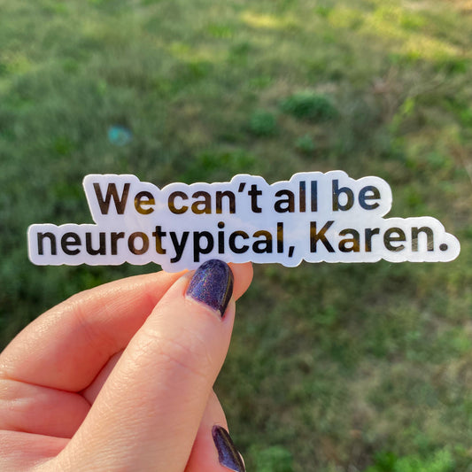 “We Can’t All Be Neurotypical, Karen” Vinyl Sticker