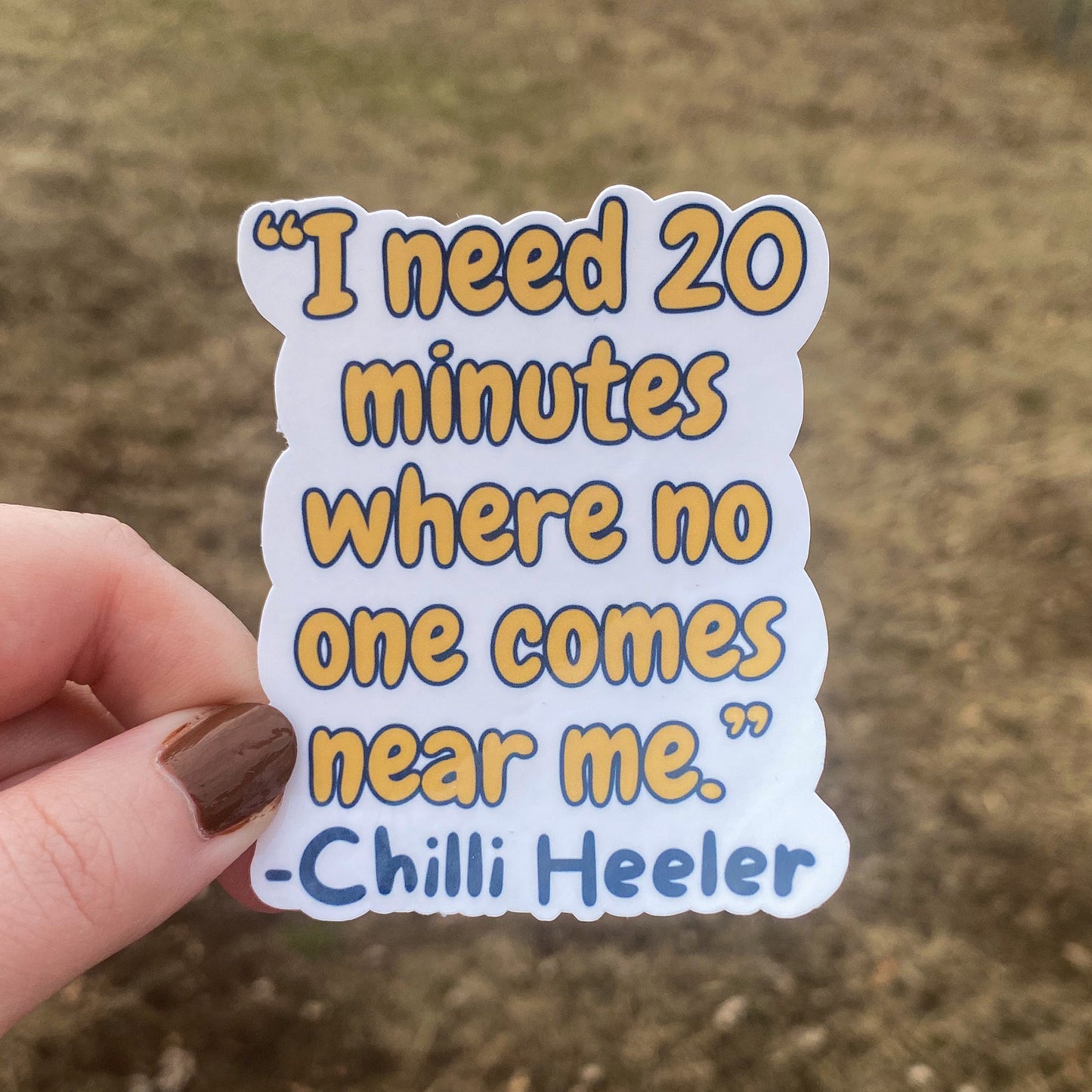 “I Need 20 Minutes Where No One Comes Near Me” - Chilli Heeler Quote Vinyl Sticker